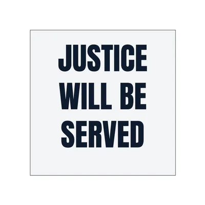 JUSTICE · WILL BE · SERVED in White