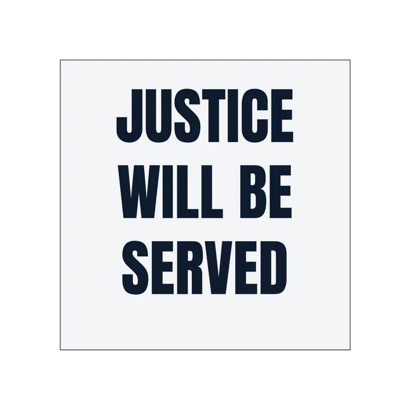 JUSTICE · WILL BE · SERVED in White