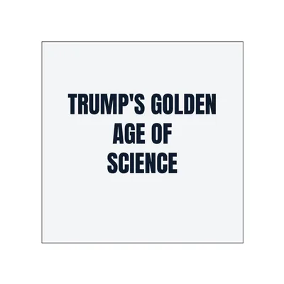 TRUMP'S GOLDEN · AGE OF · SCIENCE in White