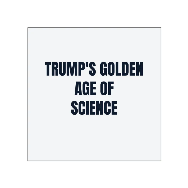 TRUMP'S GOLDEN · AGE OF · SCIENCE in White