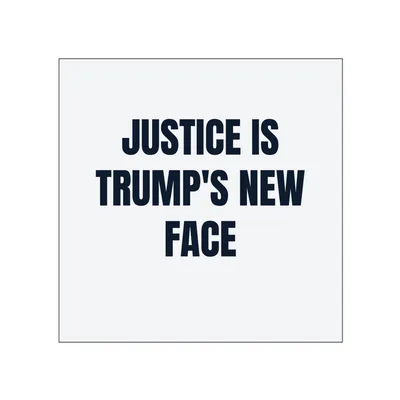 JUSTICE IS · TRUMP'S NEW · FACE in White
