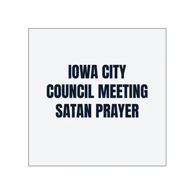 IOWA CITY · COUNCIL MEETING · SATAN PRAYER in White
