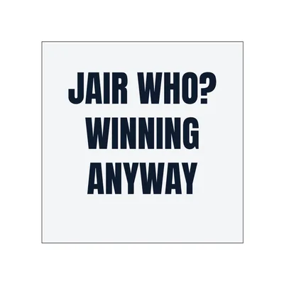 JAIR WHO? · WINNING · ANYWAY in White