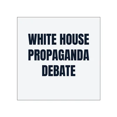 WHITE HOUSE · PROPAGANDA · DEBATE in White