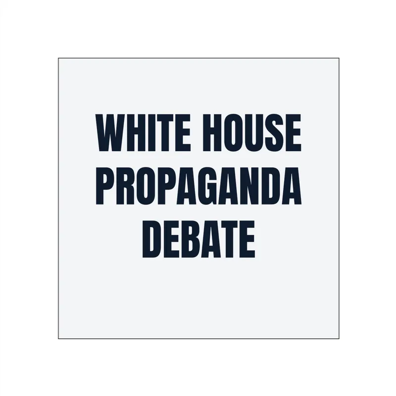 WHITE HOUSE · PROPAGANDA · DEBATE in White