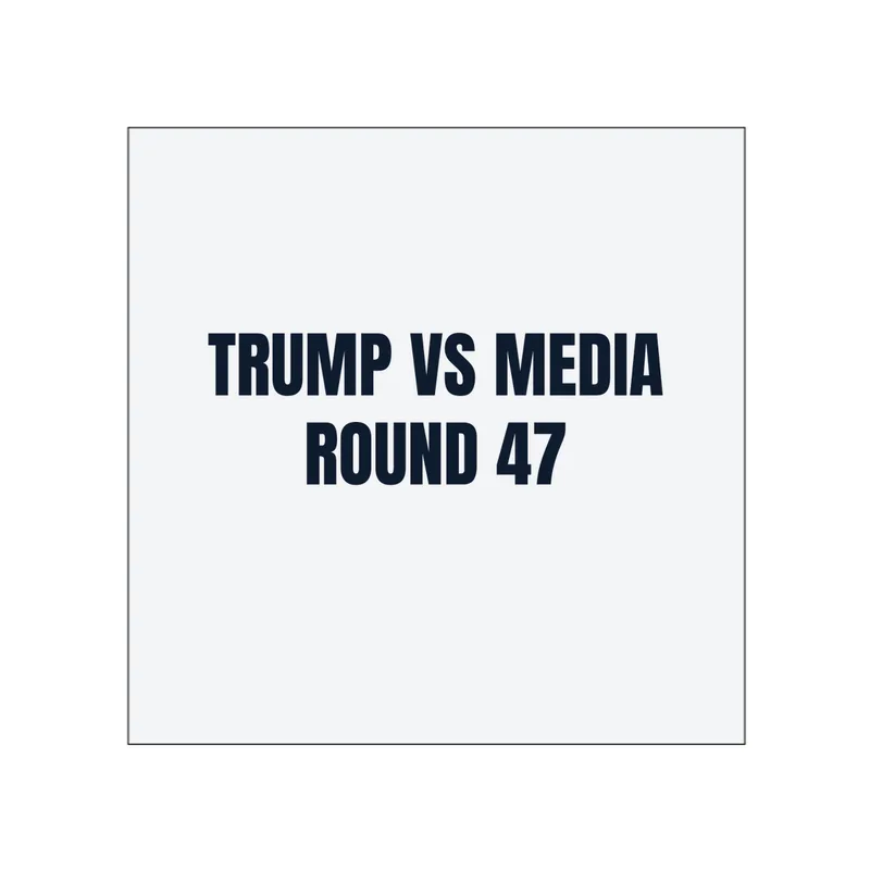 TRUMP VS MEDIA · ROUND 47 in White