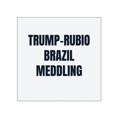 TRUMP-RUBIO · BRAZIL · MEDDLING in White