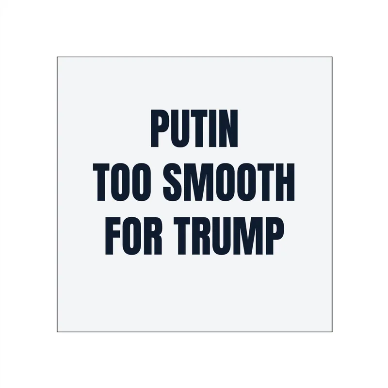 PUTIN · TOO SMOOTH · FOR TRUMP in White