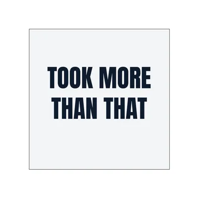 TOOK MORE · THAN THAT in White