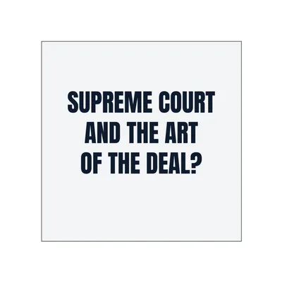SUPREME COURT · AND THE ART · OF THE DEAL? in White