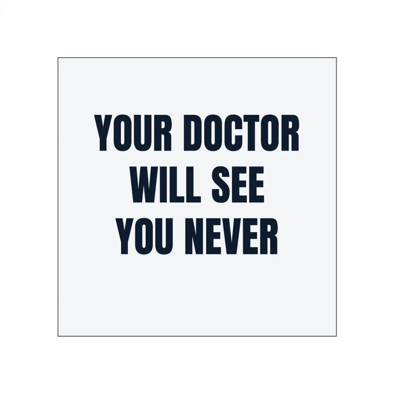 YOUR DOCTOR · WILL SEE · YOU NEVER in White