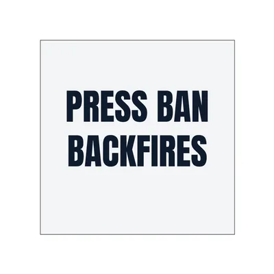 PRESS BAN · BACKFIRES in White