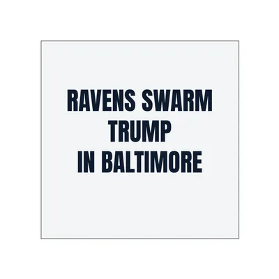RAVENS SWARM · TRUMP · IN BALTIMORE in White