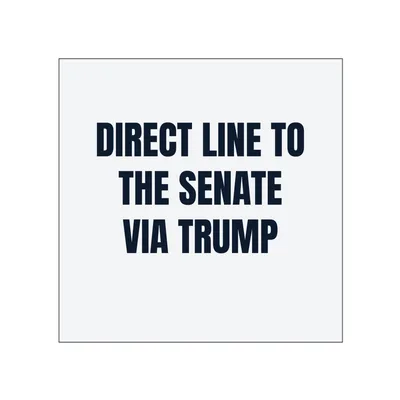 DIRECT LINE TO · THE SENATE · VIA TRUMP in White