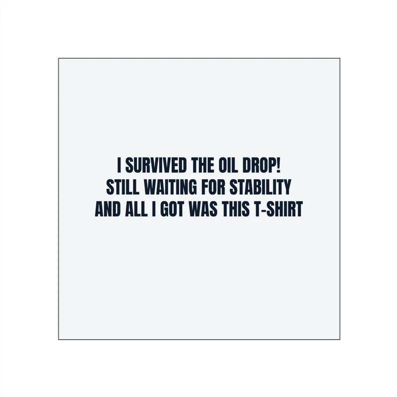 I SURVIVED THE OIL DROP! · STILL WAITING FOR STABILITY · AND ALL I GOT WAS THIS T-SHIRT in White