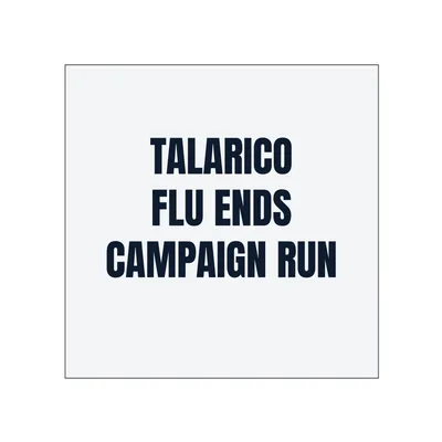 TALARICO · FLU ENDS · CAMPAIGN RUN in White