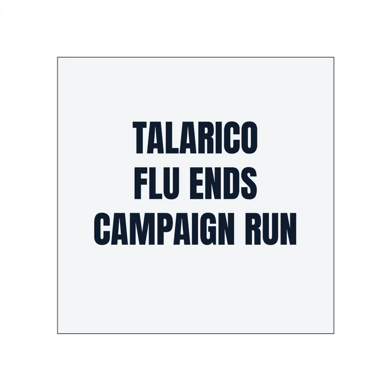 TALARICO · FLU ENDS · CAMPAIGN RUN in White