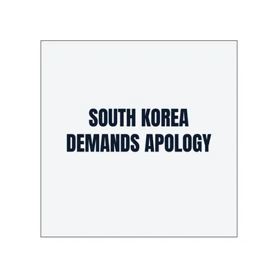 SOUTH KOREA · DEMANDS APOLOGY in White