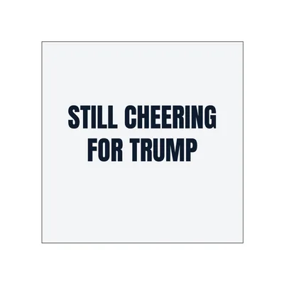 STILL CHEERING · FOR TRUMP in White