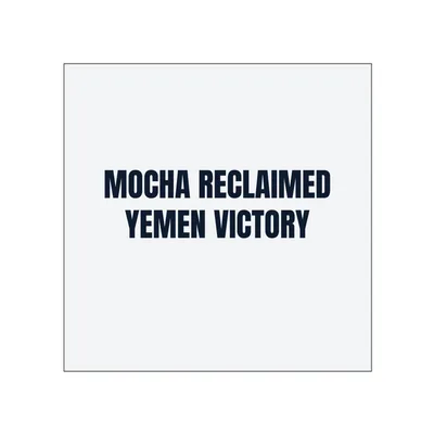 MOCHA RECLAIMED · YEMEN VICTORY in White