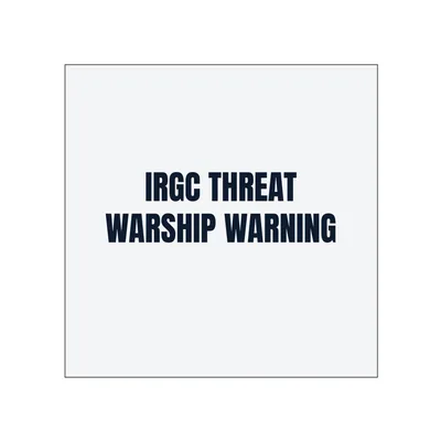 IRGC THREAT · WARSHIP WARNING in White
