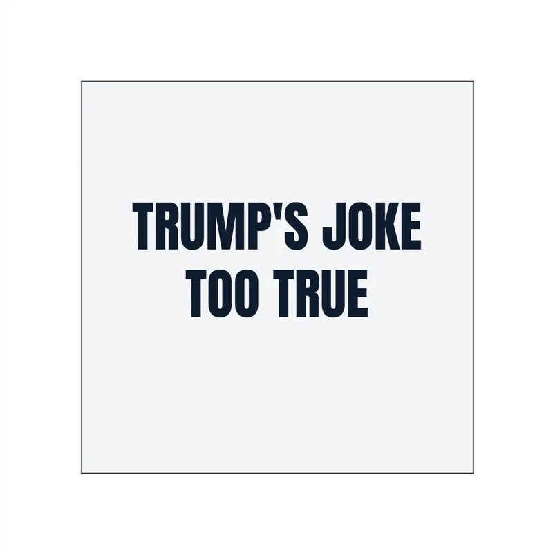 TRUMP'S JOKE · TOO TRUE in White