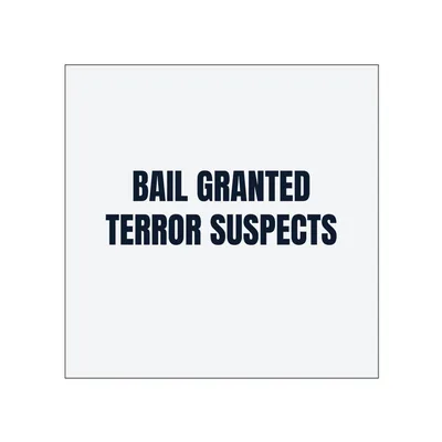BAIL GRANTED · TERROR SUSPECTS in White