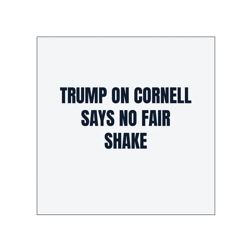 TRUMP ON CORNELL · SAYS NO FAIR · SHAKE in White