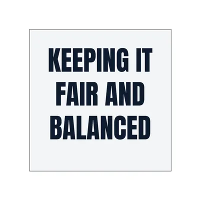 KEEPING IT · FAIR AND · BALANCED in White