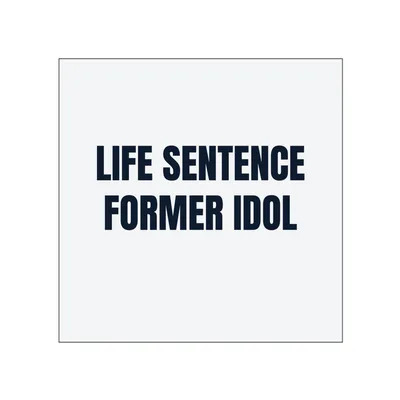 LIFE SENTENCE · FORMER IDOL in White