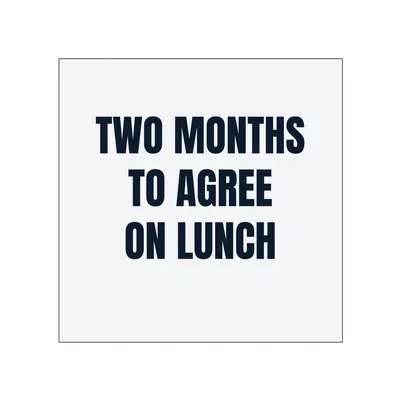 TWO MONTHS · TO AGREE · ON LUNCH in White