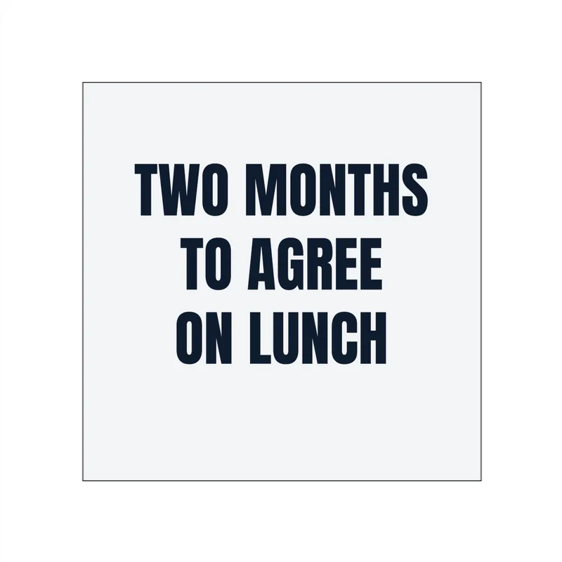 TWO MONTHS · TO AGREE · ON LUNCH in White