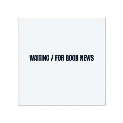 WAITING / FOR GOOD NEWS in White