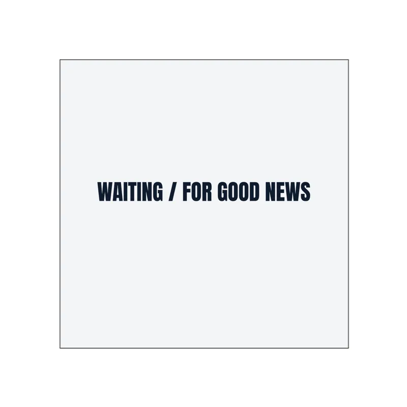 WAITING / FOR GOOD NEWS in White