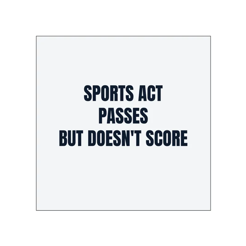 SPORTS ACT · PASSES · BUT DOESN'T SCORE in White