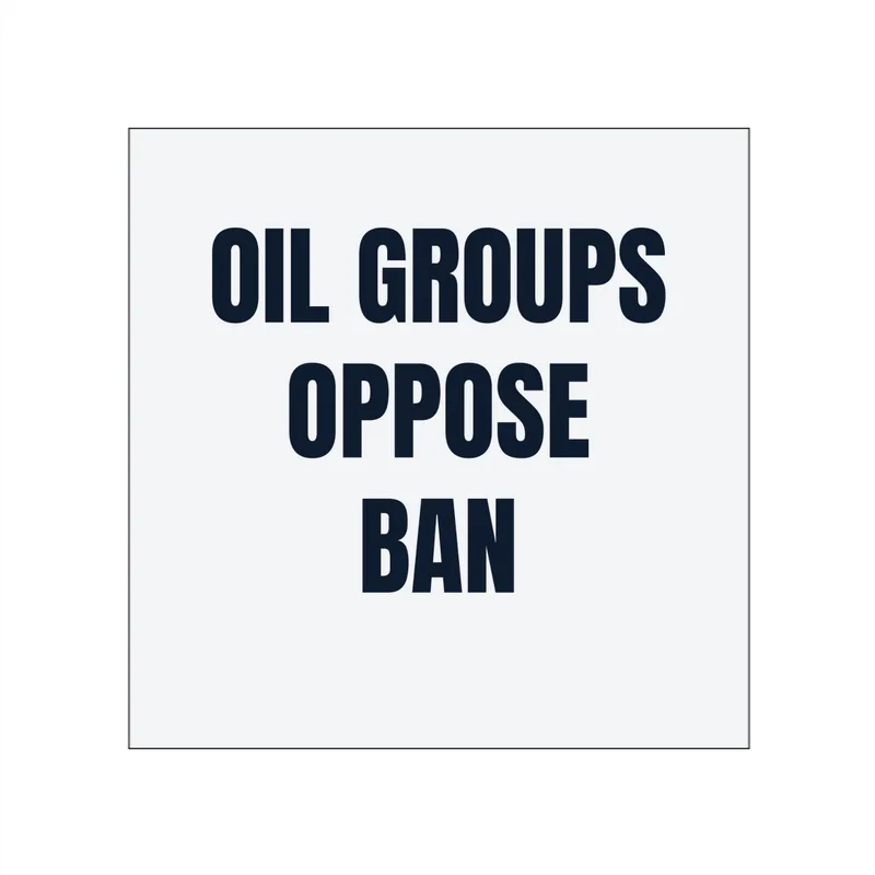 OIL GROUPS · OPPOSE · BAN in White