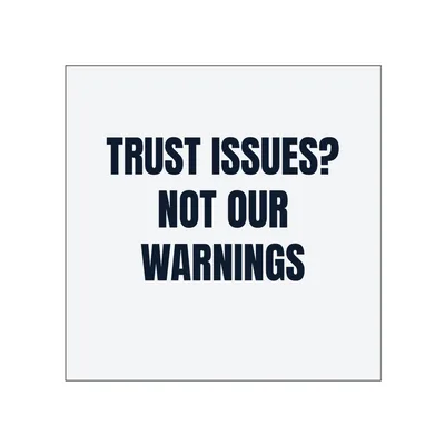TRUST ISSUES? · NOT OUR · WARNINGS in White