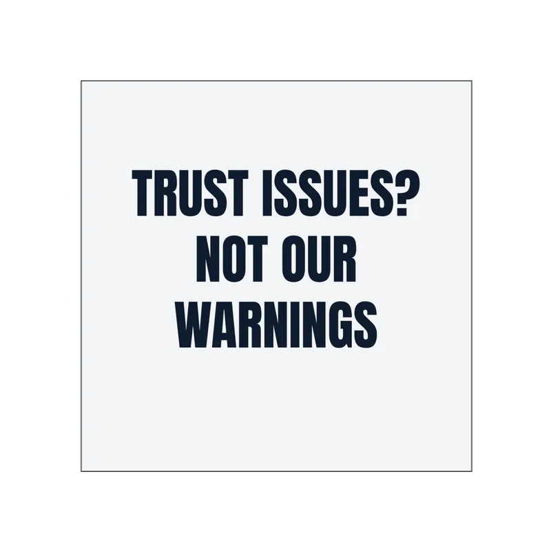 TRUST ISSUES? · NOT OUR · WARNINGS in White