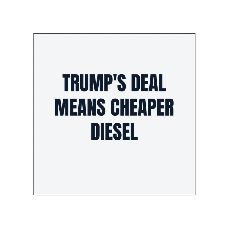 TRUMP'S DEAL · MEANS CHEAPER · DIESEL in White