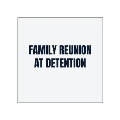 FAMILY REUNION · AT DETENTION in White