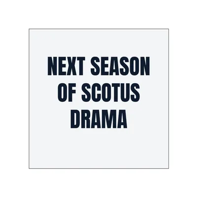 NEXT SEASON · OF SCOTUS · DRAMA in White