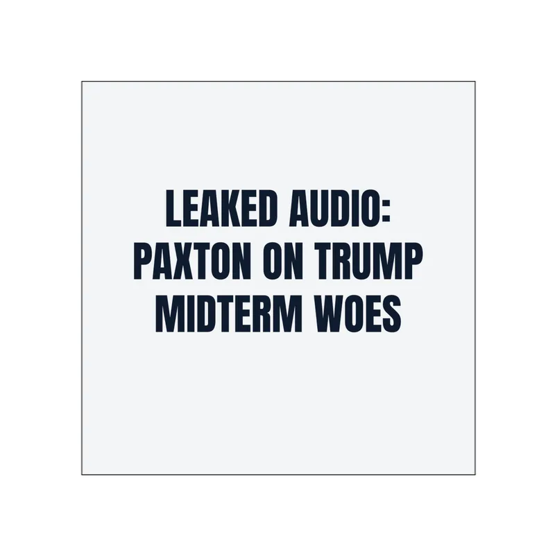 LEAKED AUDIO: · PAXTON ON TRUMP · MIDTERM WOES in White