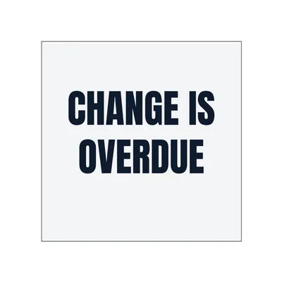 CHANGE IS · OVERDUE in White