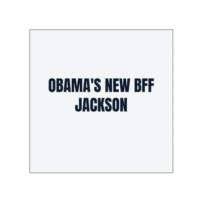 OBAMA'S NEW BFF · JACKSON in White