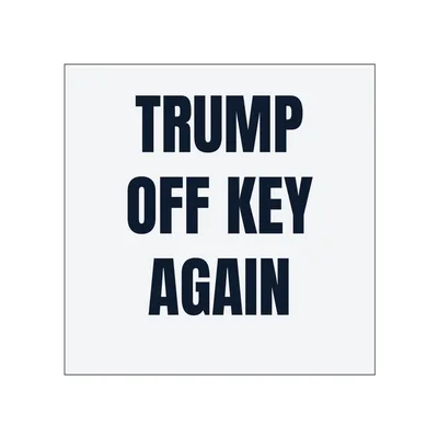 TRUMP · OFF KEY · AGAIN in White