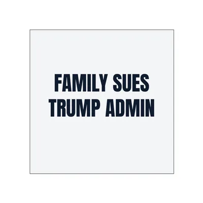 FAMILY SUES · TRUMP ADMIN in White