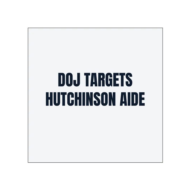 DOJ TARGETS · HUTCHINSON AIDE in White