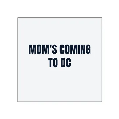 MOM'S COMING · TO DC in White