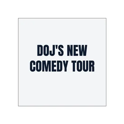 DOJ'S NEW · COMEDY TOUR in White
