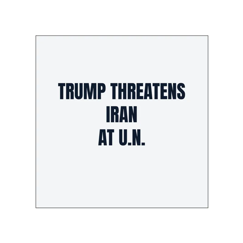 TRUMP THREATENS · IRAN · AT U.N. in White